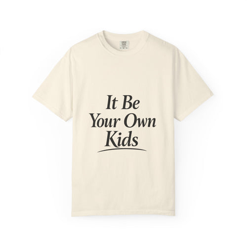 Adult It Be Your Own Kids T-Shirt